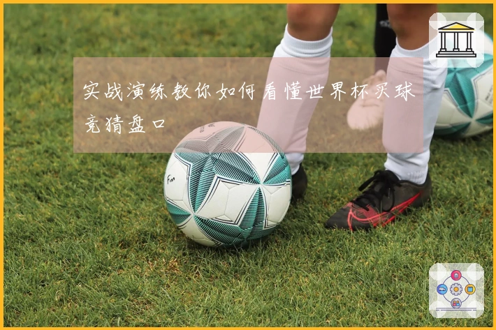 实战演练教你如何看懂世界杯买球竞猜盘口